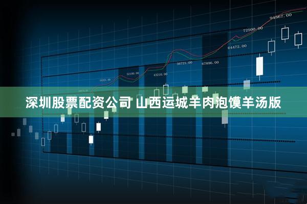 深圳股票配资公司 山西运城羊肉泡馍羊汤版
