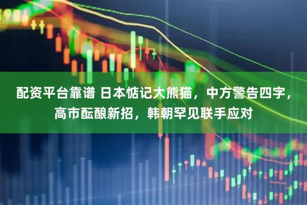 配资平台靠谱 日本惦记大熊猫，中方警告四字，高市酝酿新招，韩朝罕见联手应对