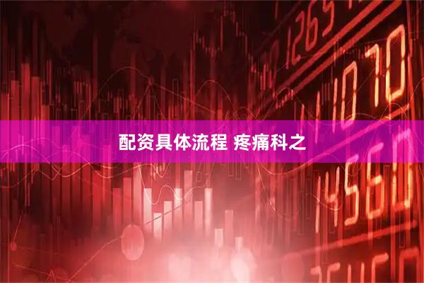 配资具体流程 疼痛科之